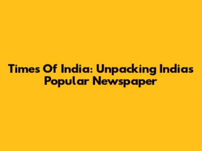 Times Of India: Unpacking India's Popular Newspaper