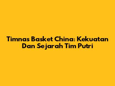 Timnas Basket China: Kekuatan Dan Sejarah Tim Putri