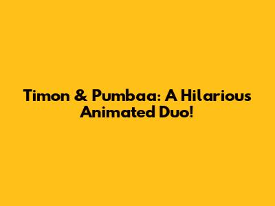 Timon & Pumbaa: A Hilarious Animated Duo!