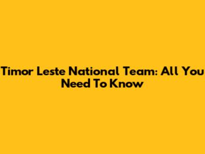 Timor Leste National Team: All You Need To Know