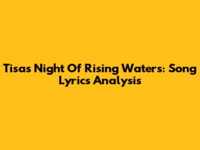 Tisa's Night Of Rising Waters: Song Lyrics Analysis