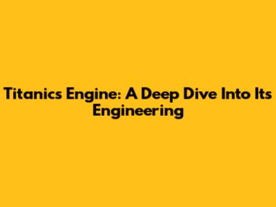 Titanic's Engine: A Deep Dive Into Its Engineering