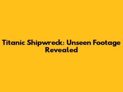 Titanic Shipwreck: Unseen Footage Revealed