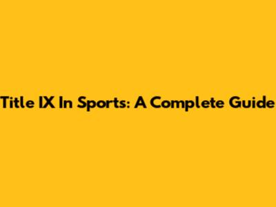 Title IX In Sports: A Complete Guide