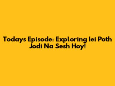 Today's Episode: Exploring 'Iei Poth Jodi Na Sesh Hoy'!