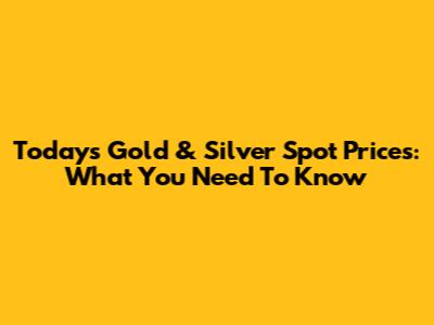 Today's Gold & Silver Spot Prices: What You Need To Know