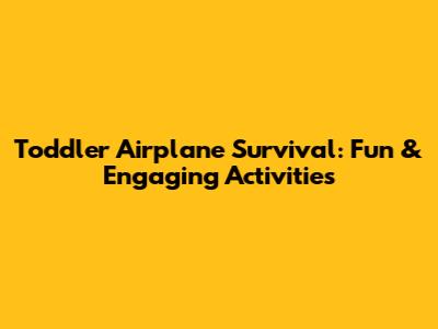 Toddler Airplane Survival: Fun & Engaging Activities