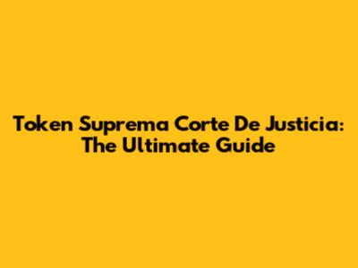 Token Suprema Corte De Justicia: The Ultimate Guide