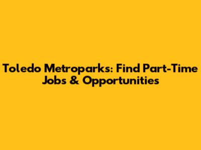 Toledo Metroparks: Find Part-Time Jobs & Opportunities
