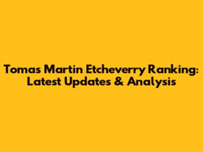 Tomas Martin Etcheverry Ranking: Latest Updates & Analysis