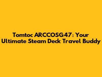 Tomtoc ARCCOSG47: Your Ultimate Steam Deck Travel Buddy
