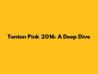 Tonton Pink 2016: A Deep Dive