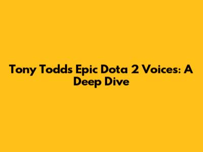Tony Todd's Epic Dota 2 Voices: A Deep Dive