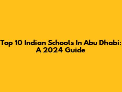 Top 10 Indian Schools In Abu Dhabi: A 2024 Guide