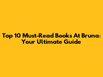 Top 10 Must-Read Books At Bruna: Your Ultimate Guide