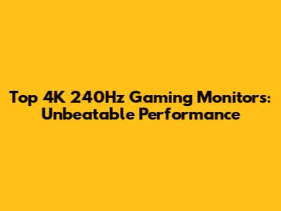 Top 4K 240Hz Gaming Monitors: Unbeatable Performance