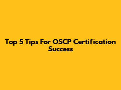Top 5 Tips For OSCP Certification Success