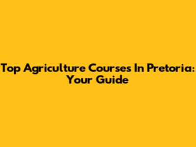 Top Agriculture Courses In Pretoria: Your Guide