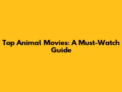 Top Animal Movies: A Must-Watch Guide