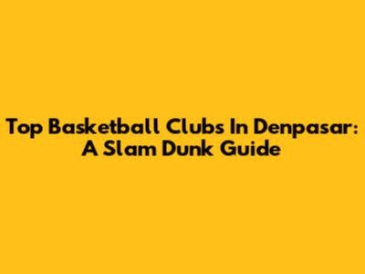 Top Basketball Clubs In Denpasar: A Slam Dunk Guide