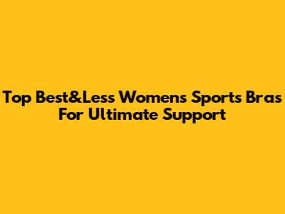 Top Best&Less Women's Sports Bras For Ultimate Support