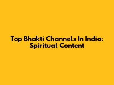 Top Bhakti Channels In India: Spiritual Content