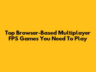 Top Browser-Based Multiplayer FPS Games You Need To Play
