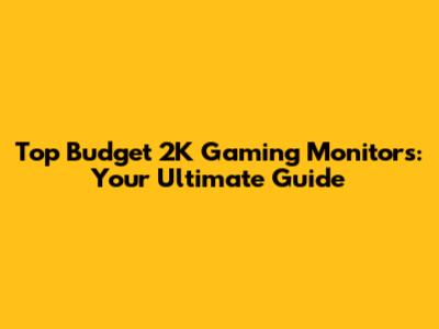 Top Budget 2K Gaming Monitors: Your Ultimate Guide