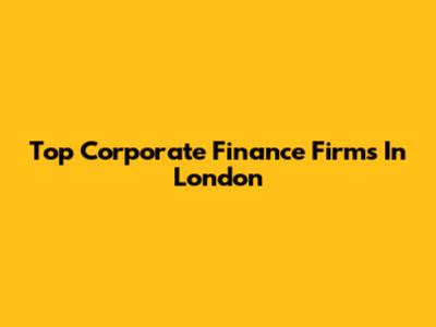 Top Corporate Finance Firms In London