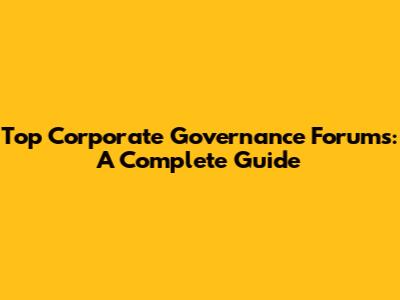 Top Corporate Governance Forums: A Complete Guide