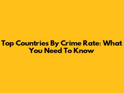 Top Countries By Crime Rate: What You Need To Know