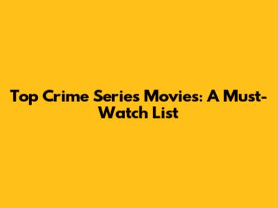 Top Crime Series Movies: A Must-Watch List