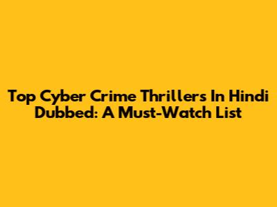 Top Cyber Crime Thrillers In Hindi Dubbed: A Must-Watch List
