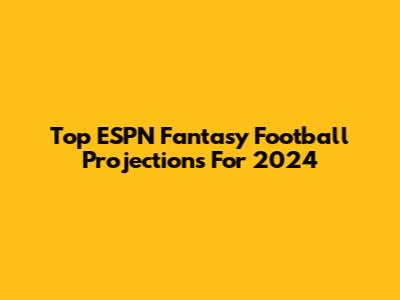 Top ESPN Fantasy Football Projections For 2024
