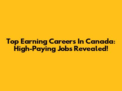 Top Earning Careers In Canada: High-Paying Jobs Revealed!