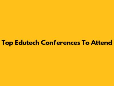 Top Edutech Conferences To Attend