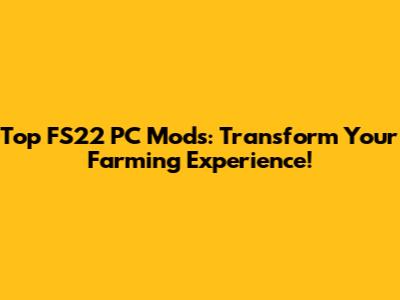 Top FS22 PC Mods: Transform Your Farming Experience!