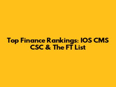 Top Finance Rankings: IOS CMS CSC & The FT List