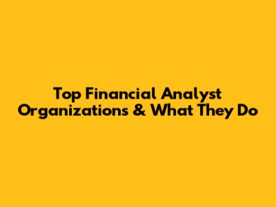 Top Financial Analyst Organizations & What They Do