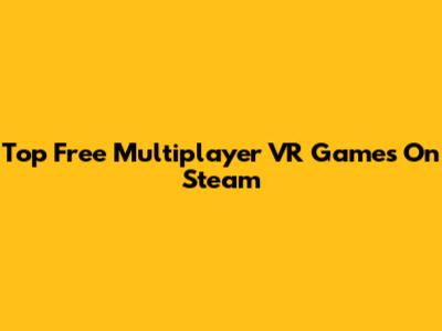 Top Free Multiplayer VR Games On Steam