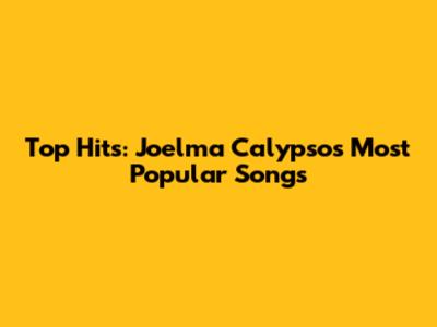 Top Hits: Joelma Calypso's Most Popular Songs