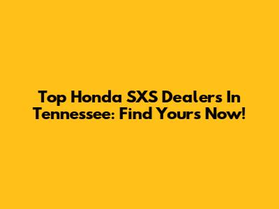 Top Honda SXS Dealers In Tennessee: Find Yours Now!
