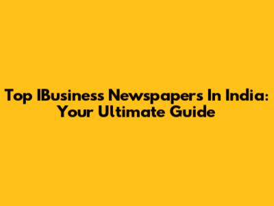 Top IBusiness Newspapers In India: Your Ultimate Guide