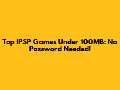 Top IPSP Games Under 100MB: No Password Needed!