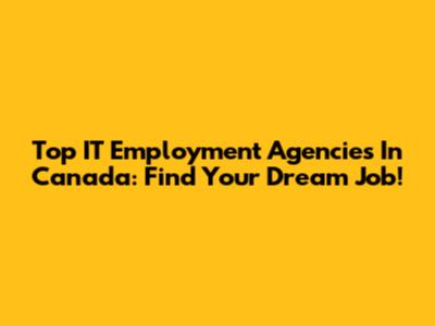 Top IT Employment Agencies In Canada: Find Your Dream Job!
