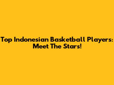 Top Indonesian Basketball Players: Meet The Stars!