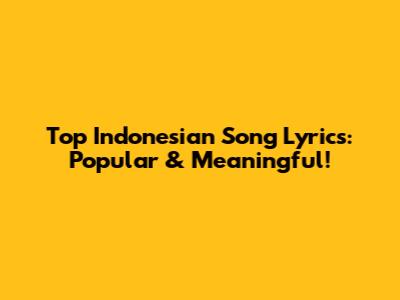 Top Indonesian Song Lyrics: Popular & Meaningful!
