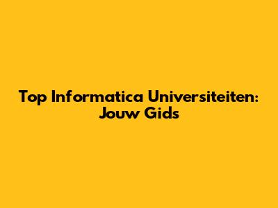 Top Informatica Universiteiten: Jouw Gids