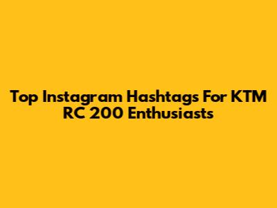 Top Instagram Hashtags For KTM RC 200 Enthusiasts