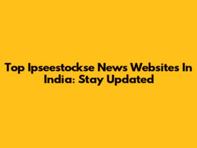 Top Ipseestockse News Websites In India: Stay Updated